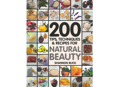 200 Tips, Techniques & Recipes for Natural Beauty