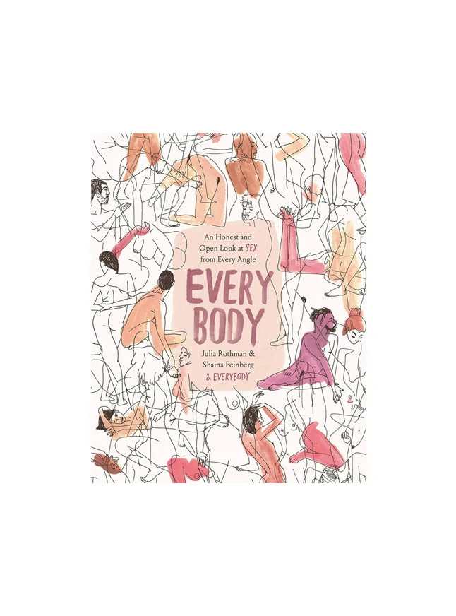 Every Body An Honest and Open Look at Sex from Every Angle By Julia Rothman & Shaina Feinberg