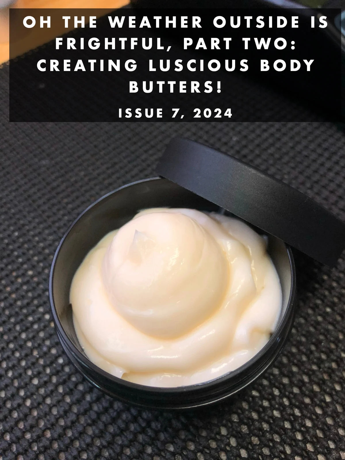 Oh the weather outside is frightful, part two: Creating luscious body butters!