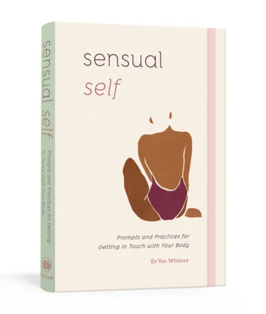 Sensual Self Prompts and Practices for Getting in Touch with Your Body: A Guided Journal By Ev'Yan Whitney