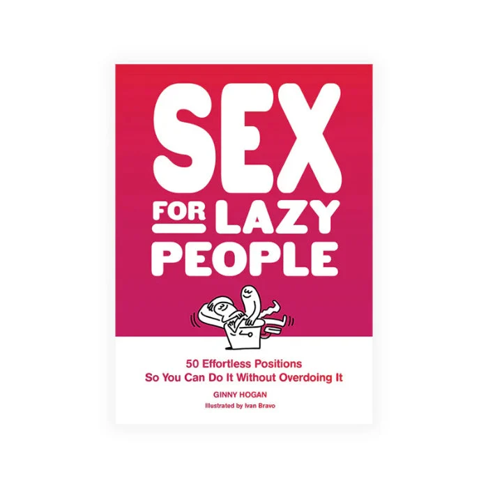 Sex for Lazy People: 50 Effortless Positions So You Can Do It Without Overdoing It By Ginny Hogan